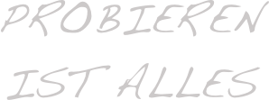 probieren ist alles
